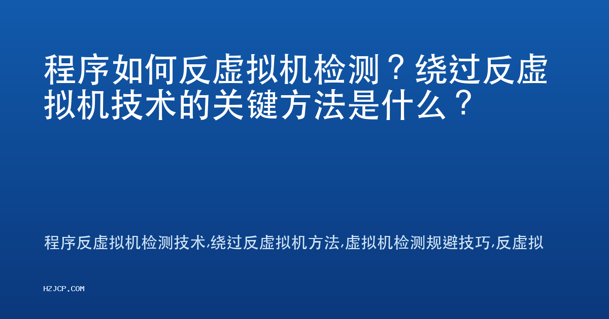 程序如何反虚拟机检测?绕过反虚拟机技术的关键方法是什么? 程序如何反虚拟机检测?绕过反虚拟机技术的关键方法是什么?